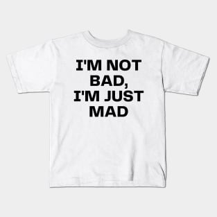 I'm not bad, I'm just mad Kids T-Shirt